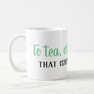 To Tea, or Not to Tea... Tea Lover's Mug