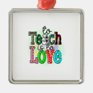 To Teach Is To Love Teacher Metal Ornament