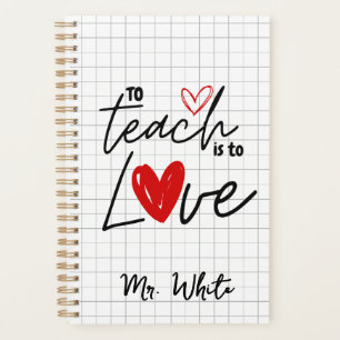 To teach is to love teacher personalized planner