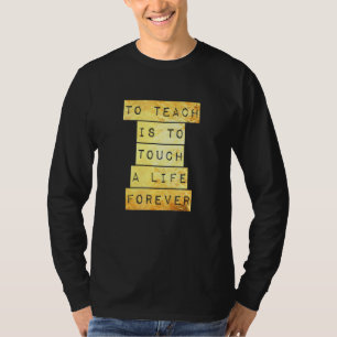 To Teach Is To Touch Life Forever - Inspiring Teac T-Shirt