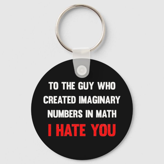 To the guy who created imaginary numbers I hate yo Keychain (Front)