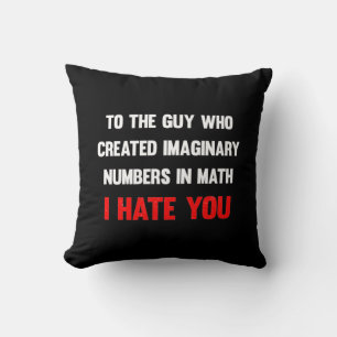 To the guy who created imaginary numbers I hate yo Throw Pillow