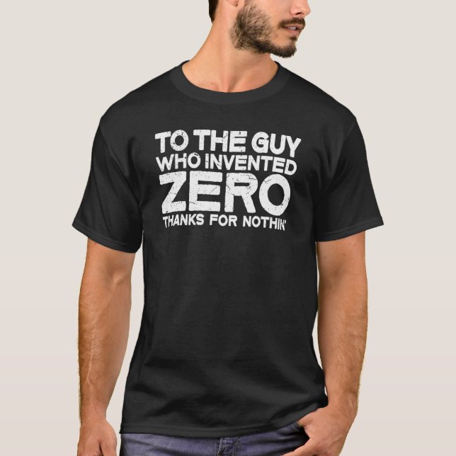 To The Guy Who Invented Zero Funny Math Joke Quote T-Shirt (Front)
