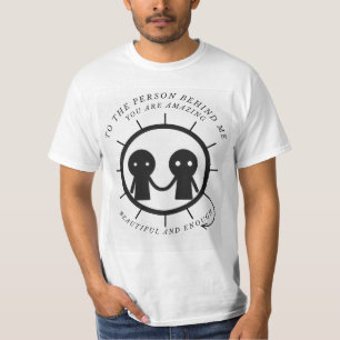 To the person behind me you are amazing beautiful  T-Shirt