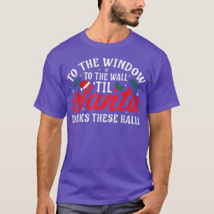 To The Window To The Walls Till Santa Decks These T-Shirt