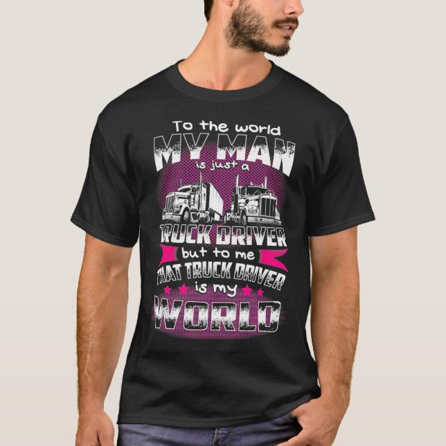 To The World My Man Is Just A Trucker Driver T-Shirt (Front)