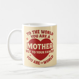 To the world you are a mother, but to your family  coffee mug