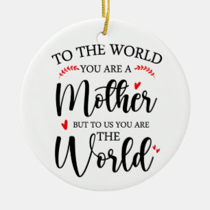 To The World You Are A Mother, Mother’s Day Gift Ceramic Ornament