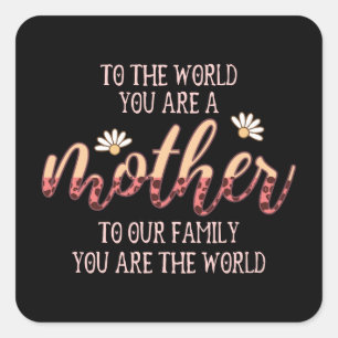 To The World You Are A Mother Square Sticker