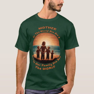 To the world you area mother to us are the world f T-Shirt