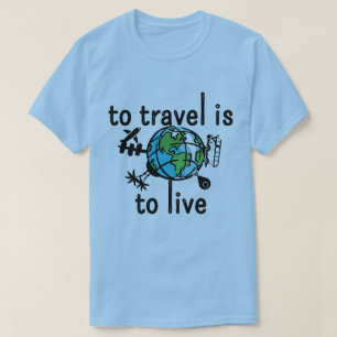 To Travel Is To Live T-Shirt