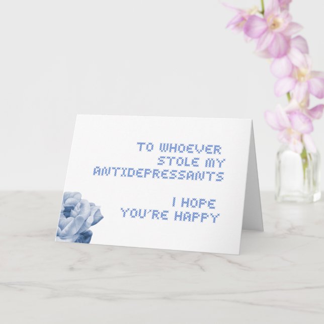 To whoever stole my antidepressants... blank card (Orchid)