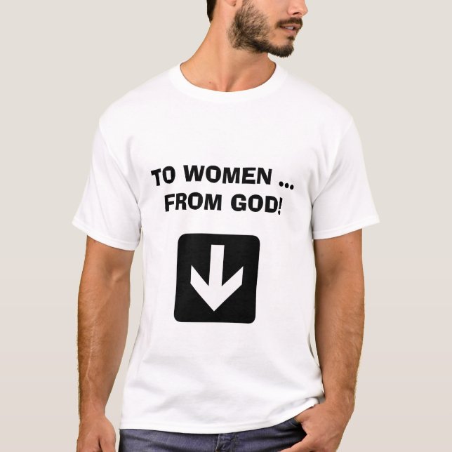 TO WOMEN ...FROM GOD! T-Shirt (Front)
