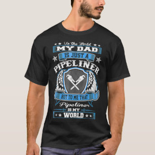 To World Dad Just Pipeliner Is My World Fathers Da T-Shirt