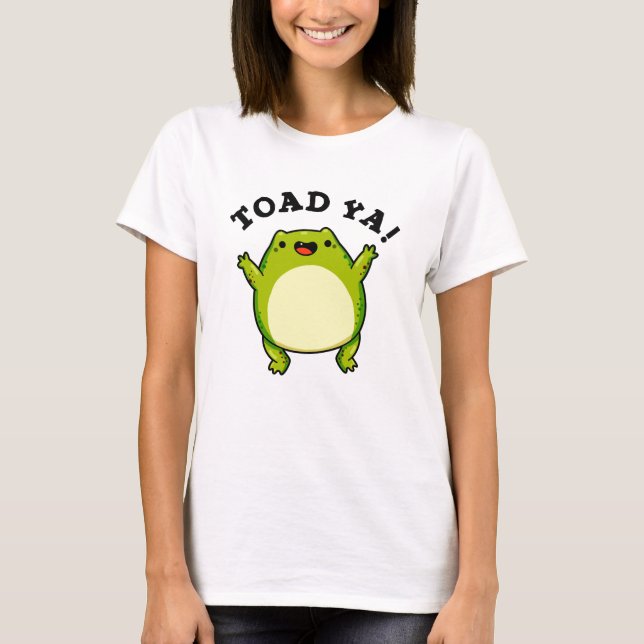 Toad Ya Funny Frog Pun T-Shirt (Front)