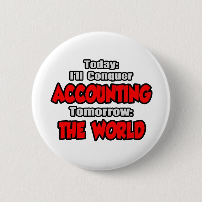 Today Accounting...Tomorrow, The World 2 Inch Round Button (Front)