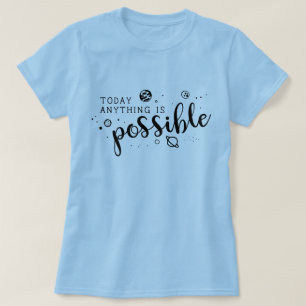 Today anything is possible T-Shirt