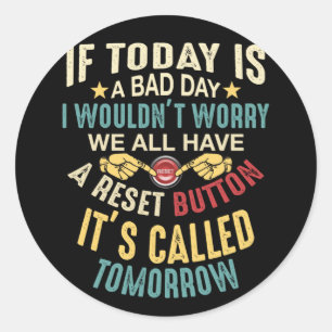 Today Bad Day I Wouldn't Worry We All Have A Reset Classic Round Sticker