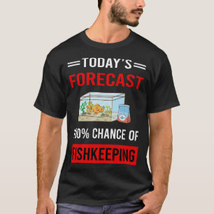 Today Forecast Fishkeeping Fishkeeper Fish Keeping T-Shirt