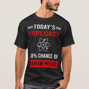 Today Forecast Quantum Physics T-Shirt