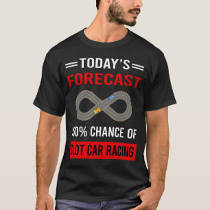 Today Forecast Slot Car Racing Slotcar Slotcars T-Shirt
