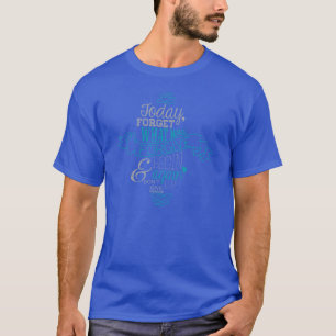 Today, Forget What Was. Forgive & Begin Again. T-Shirt