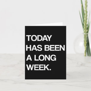 Today Has Been A Long Week Funny Sarcastic Saying  Card