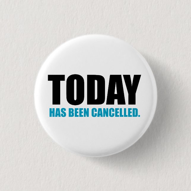 TODAY, has been CANCELLED 1 Inch Round Button (Front)