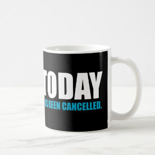 TODAY, has been CANCELLED Coffee Mug