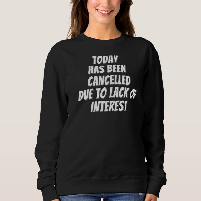 Today Has Been Cancelled Sweatshirt (Front)
