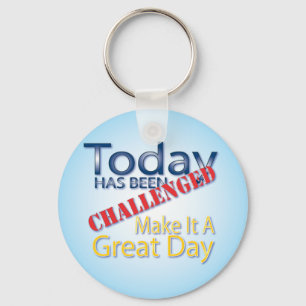 Today Has Been Challenged Make It A Great Day Keychain
