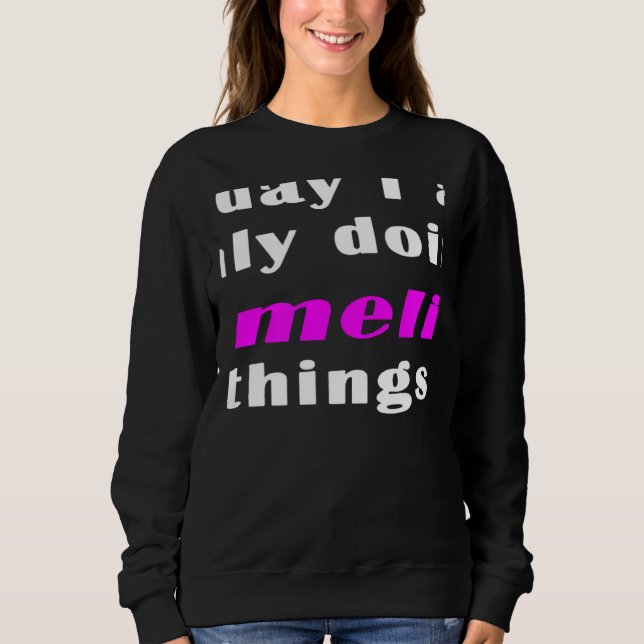Today I am only doing Amelia things  Sweatshirt (Front)