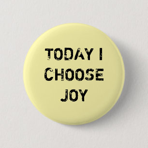 TODAY I CHOOSE JOY. 2 INCH ROUND BUTTON