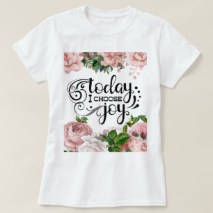 Today I Choose Joy   Floral T-Shirt