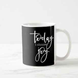 Today I Choose Joy - Uplifting Positive Slogan Coffee Mug