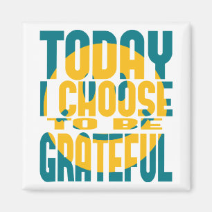 Today I Choose to be Grateful Magnet