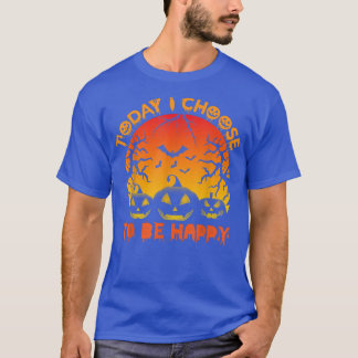 Today I Choose To Be Happy, Funny Halloween Pumpki T-Shirt