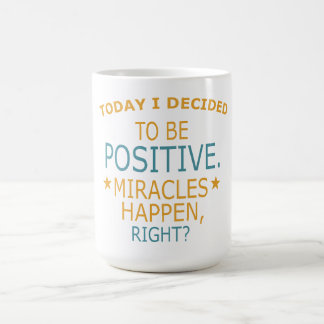 Today I decided to be Positive Coffee Mug