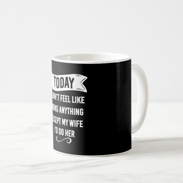 Today I Don't Feel Like Doing Anything Except My Coffee Mug (Front Right)