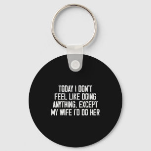 Today I Don't Feel Like Doing Anything Except My W Keychain