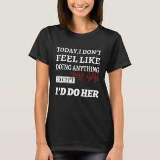 Today I Don't Feel Like Doing Anything Except My W T-Shirt