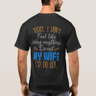 Today I Dont Feel Like Doing Anything Except My Wi T-Shirt