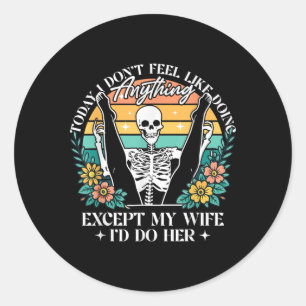 Today I Dont Feel Like Doing Anything Except Wife  Classic Round Sticker