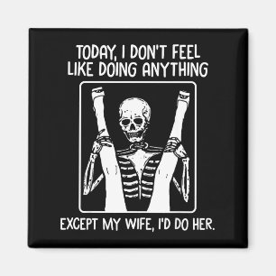 Today I Don't Feel Like Doing Anything Except Wife Magnet