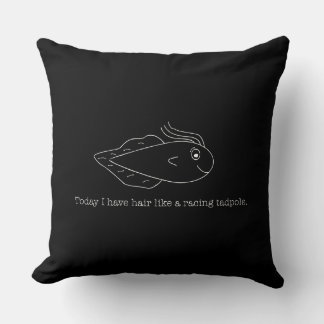Today I have hair like a racing tadpole Throw Pillow