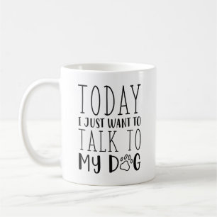 Today I Just Want To Talk To My Dog Coffee Mug