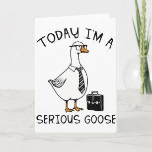 Today I’m a Serious Goose Funny Office Goose Card