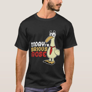 Today I_m A Serious Goose Silly Goose Cute Funny T T-Shirt