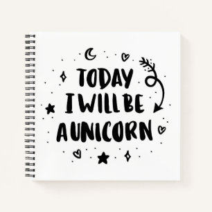 Today I Will Be A Unicorn Notebook