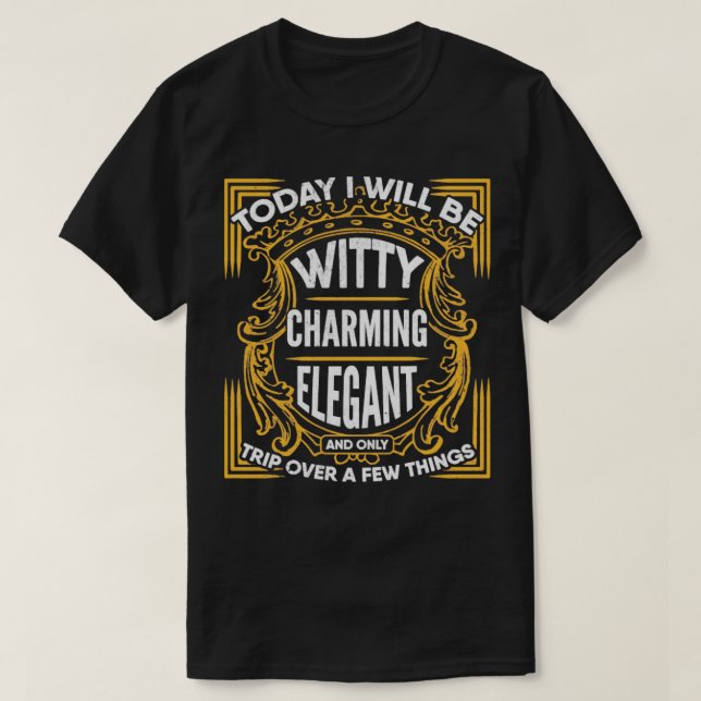 Today I will be Witty Charming Elegant and Only Tr T-Shirt (Design Front)
